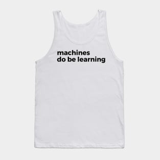 machines do be learning - machine learning Tank Top